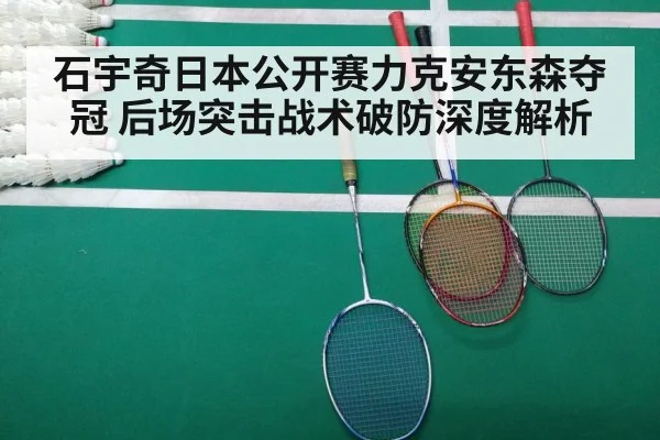 石宇奇日本公开赛力克安东森夺冠 后场突击战术破防深度解析